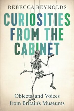 Curiosities from the Cabinet: Objects and Voices from Britain's Museums by Minho Kwon, Rebecca Reynolds
