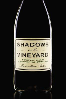Shadows in the Vineyard: The True Story of a Plot to Poison the World's Greatest Wine by Maximillian Potter