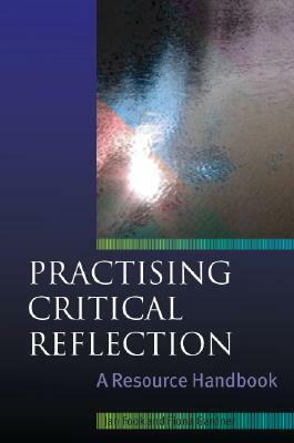 Practising Critical Reflection: A Resource Handbook by Jan Fook, Fiona Gardner