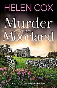 Murder on the Moorland: The Kitt Hartley Yorkshire Mysteries 3 by Helen Cox