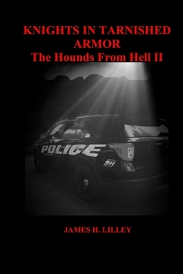 Knights in Tarnished Armor: The Hounds From Hell II by James Lilley