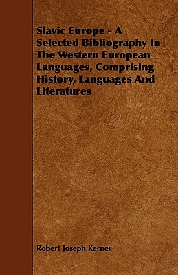 Slavic Europe - A Selected Bibliography In The Western European Languages, Comprising History, Languages And Literatures by Robert Joseph Kerner