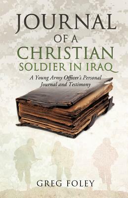 Journal of a Christian Soldier in Iraq by Greg Foley