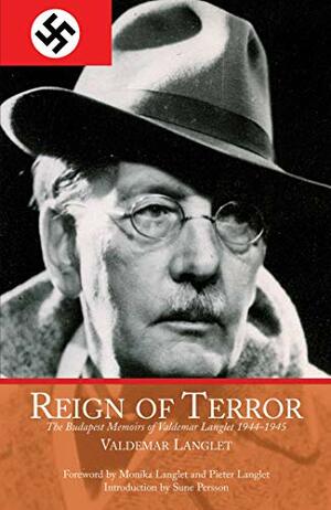 Reign of Terror: The Budapest Memoirs of Valdemar Langlet 1944–1945 by Valdemar Langlet, Pieter Langlet, Monika Langlet