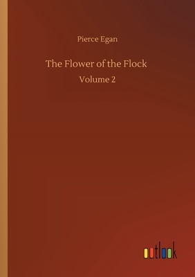The Flower of the Flock: Volume 2 by Pierce Egan
