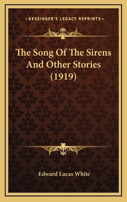 The Song of the Sirens, and Other Stories by Edward Lucas White