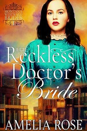 The Reckless Doctor's Bride: Historical Western Mail Order Bride Romance (Montana Westward Brides Book 1) by Amelia Rose