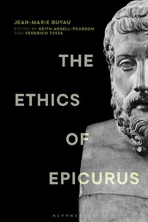The Ethics of Epicurus and Its Relation to Contemporary Doctrines by Federico Testa, Keith Ansell-Pearson