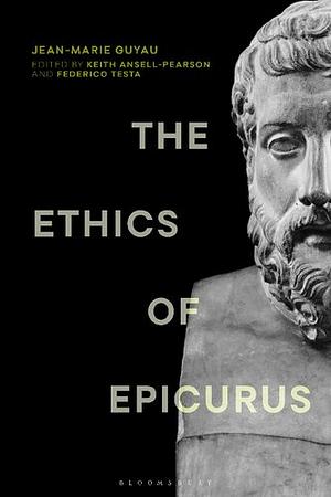 The Ethics of Epicurus and Its Relation to Contemporary Doctrines by Keith Ansell-Pearson, Federico Testa