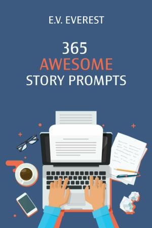 365 Awesome Story Prompts by E.V. Everest