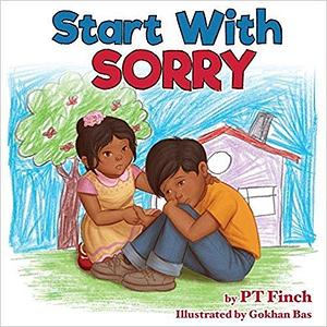 Start With Sorry: A Children's Picture Book With Lessons in Empathy, Sharing, Manners & Anger Management by P.T. Finch, P.T. Finch, Gokhan Bas, Jody Mullen