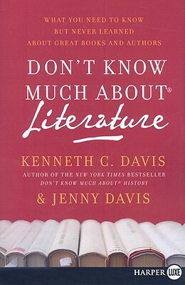 Don't Know Much about Literature: What You Need to Know But Never Learned about Great Books and Authors by Kenneth C. Davis