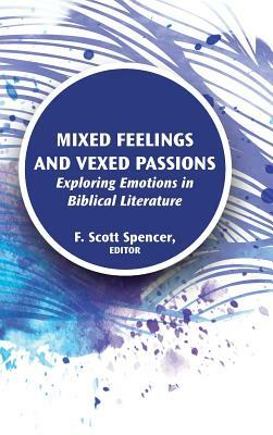 Mixed Feelings and Vexed Passions: Exploring Emotions in Biblical Literature by 