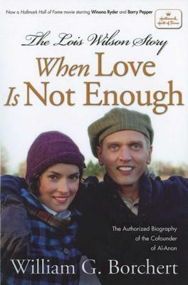 The Lois Wilson Story, Hallmark Edition: When Love Is Not Enough by William G. Borchert