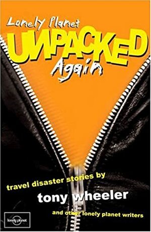 Unpacked Again: Travel Disaster Stories by Don George, Tony Wheeler