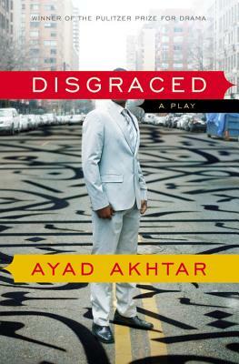 Disgraced: A Play by Ayad Akhtar