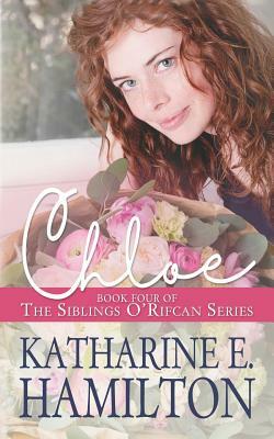 Chloe: Book Four of the Siblings O'Rifcan Series by Katharine E. Hamilton