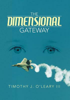 The Dimensional Gateway by Timothy J. III O'Leary