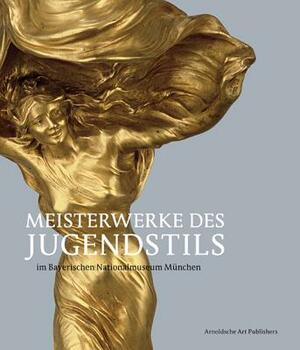 Meisterwerke Des Jugendstils: Aus Dem Bayerischen Nationalmuseum Mnchen by Michael Koch