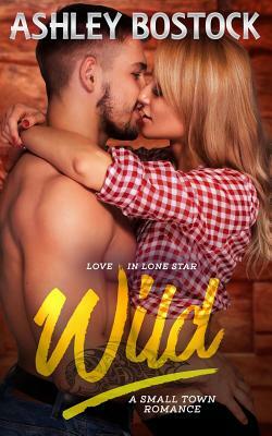 Wild: A Small Town Romance by Ashley Bostock