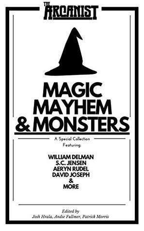 Magic, Mayhem, and Monsters: A Collection of Magical Short Stories by Robert Walton, Andie Fullmer, Patrick Morris, Josh Hrala