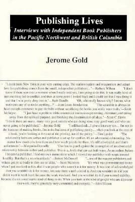 Publishing Lives: Interviews with Independent Book Publishers in the Pacific Northwest and British Columbia by Jerome Gold
