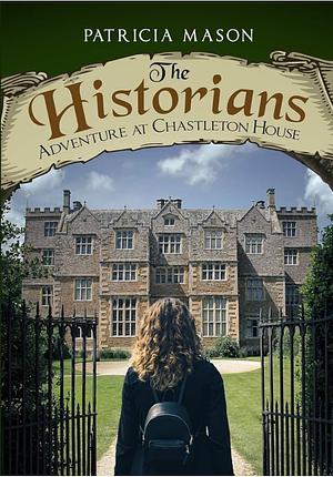 The Historians: Adventure at Chastleton House by Patricia Mason