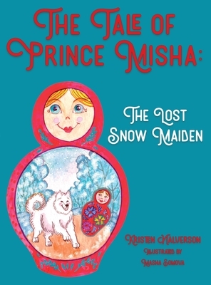 The Tale of Prince Misha: The Lost Snow Maiden by Kristen Halverson