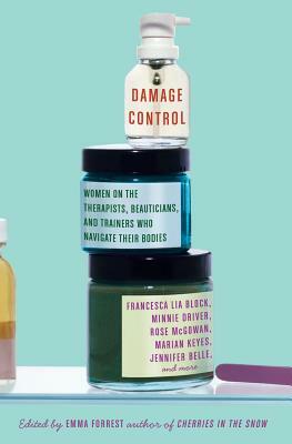 Damage Control: Women on the Therapists, Beauticians, and Trainers Who Navigate Their Bodies by Emma Forrest