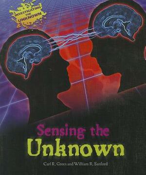 Sensing the Unknown by William R. Sanford, Carl R. Green