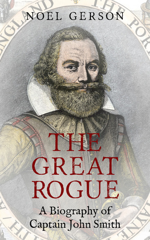 The Great Rogue A Biography of Captain John Smith by Noel B. Gerson