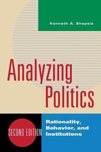Analyzing Politics: Rationality, Behavior, and Institutions by Kenneth A. Shepsle