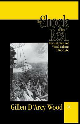 The Shock of the Real: Romanticism and Visual Culture,1760-1860 by G. Wood