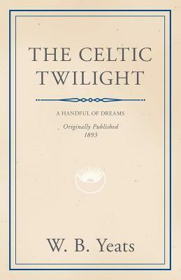 The Celtic Twilight by W.B. Yeats