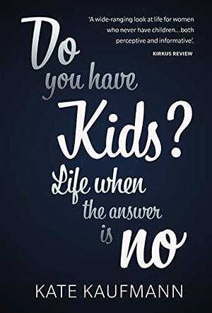 Do You Have Kids?: Life When the Answer is No by Kate Kaufmann, Kate Kaufmann