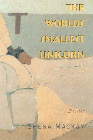 The World's Smallest Unicorn: Stories by Shena Mackay