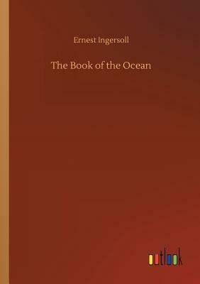 The Book of the Ocean by Ernest Ingersoll