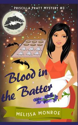 Blood in the Batter: Priscilla Pratt Mystery #3 by Melissa Monroe, Kyla Colby