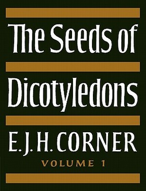 The Seeds of Dicotyledons by E. J. H. Corner