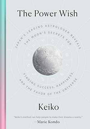The Power Wish: Japan's Leading Astrologer Reveals the Moon's Secrets for Finding Success, Happiness, and the Favor of the Universe by Keiko