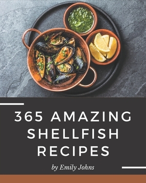 365 Amazing Shellfish Recipes: Shellfish Cookbook - Where Passion for Cooking Begins by Emily Johns