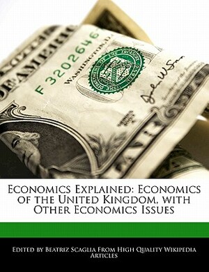 Economics Explained: Economics of the United Kingdom, with Other Economics Issues by Bren Monteiro
