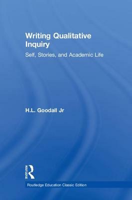 Writing Qualitative Inquiry: Self, Stories, and Academic Life by H. L. Goodall Jr