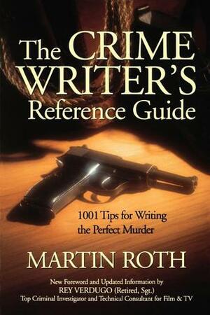 The Crime Writer's Reference Guide: 1001 Tips On Writing the Perfect Murder by Martin Roth