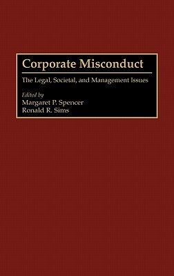 Corporate Misconduct: The Legal, Societal, and Management Issues by Ronald R. Sims, Margaret P. Spencer