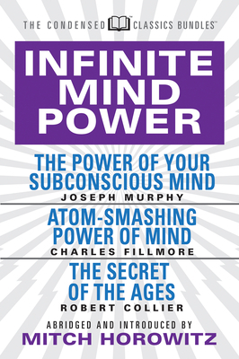 Infinite Mind Power (Condensed Classics): The Power of Your Subconscious Mind; Atom-Smashing Power of the Mind; The Secret of the Ages by Joseph Murphy, Charles Fillmore