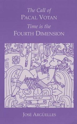 The Call of Pacal Votan: Time is the Fourth Dimension by José Argüelles