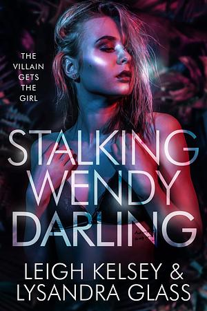 Stalking Wendy Darling by Lysandra Glass, Leigh Kelsey