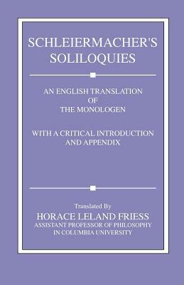 Schleiermacher's Soliloquies: An English Translation of the Monologen with a Critical Introduction and Appendix by Friedrich Schleiermacher