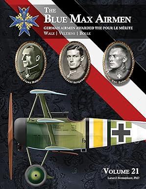 THE BLUE MAX AIRMEN - German Airmen Awarded the Pour le Mérite - Volume 21:  Walz, Veltjens, & Bolle by Lance J. Bronnenkant